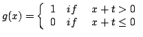 $\displaystyle g(x) = \left\{ \begin{array}{lll} 1 & if & x+t > 0   0 & if& x+t \le 0   \end{array} \right.$