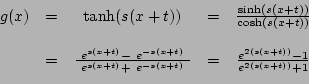 \begin{displaymath}\begin{array}{ccccc} g(x) & = & \tanh(s (x+t)) & = & \frac{\s...
...& \frac{e^{2(s (x+t))} - 1}{e^{2(s (x+t))} + 1}   \end{array}\end{displaymath}